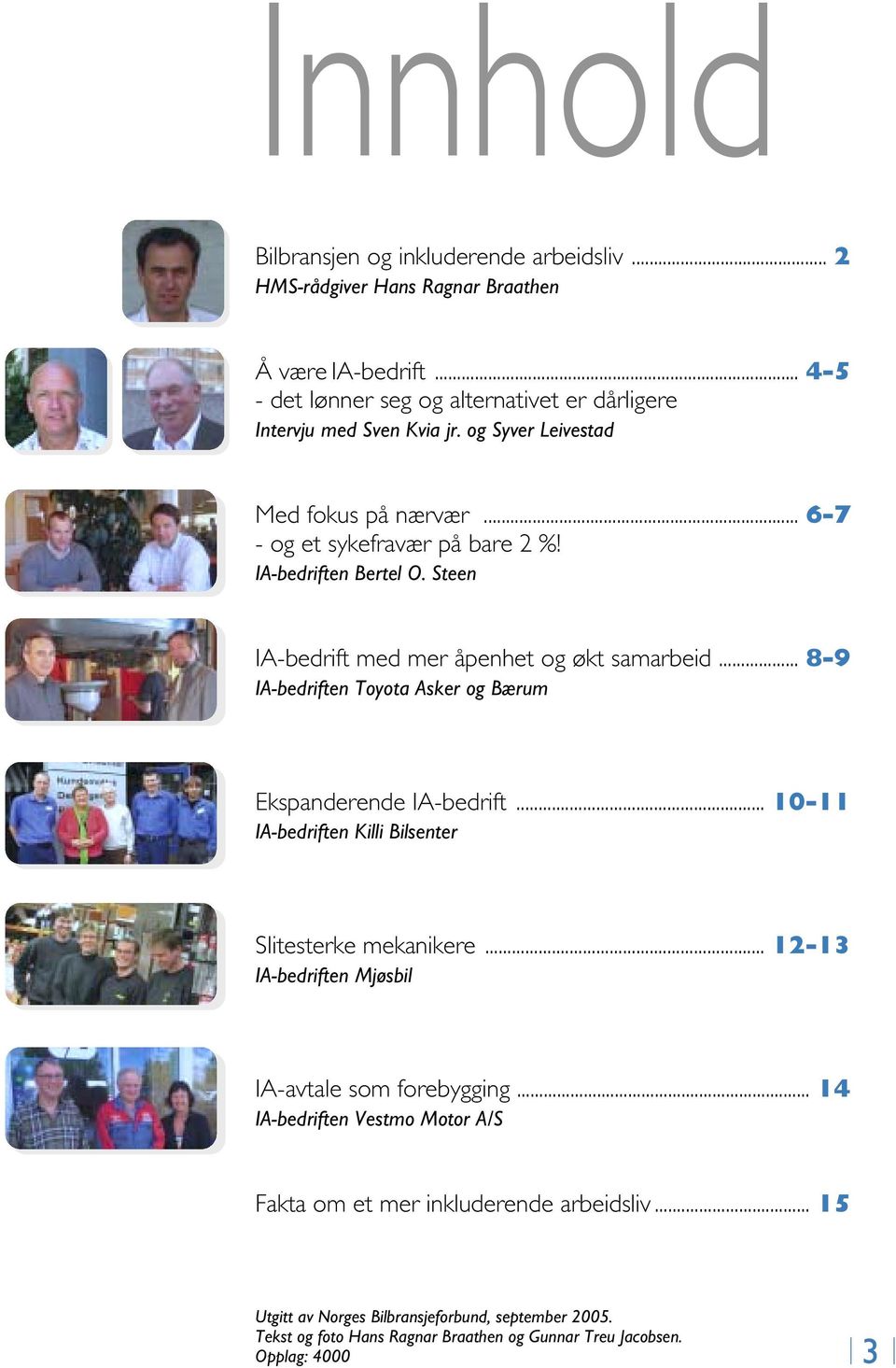 .. 8-9 IA-bedriften Toyota Asker og Bærum Ekspanderende IA-bedrift... 10-11 IA-bedriften Killi Bilsenter Slitesterke mekanikere... 12-13 IA-bedriften Mjøsbil IA-avtale som forebygging.