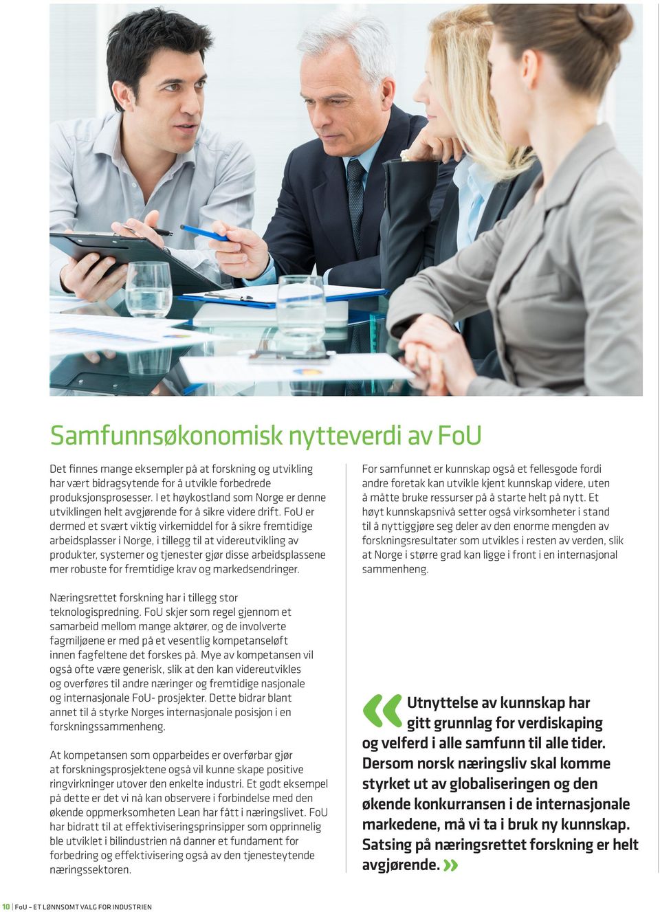 FoU er dermed et svært viktig virkemiddel for å sikre fremtidige arbeidsplasser i Norge, i tillegg til at videreutvikling av produkter, systemer og tjenester gjør disse arbeidsplassene mer robuste
