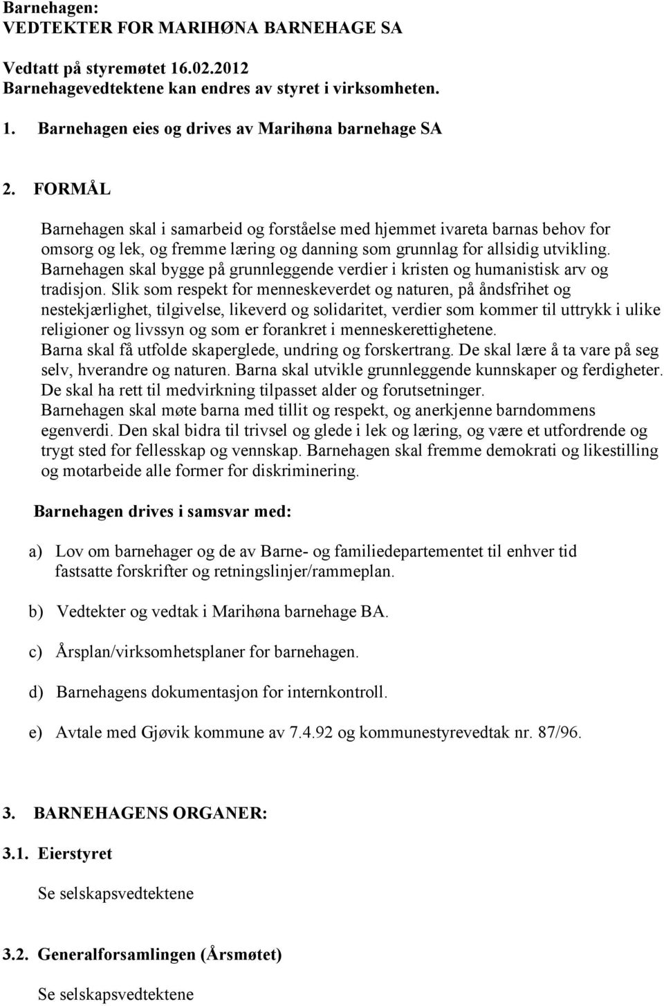 Barnehagen skal bygge på grunnleggende verdier i kristen og humanistisk arv og tradisjon.