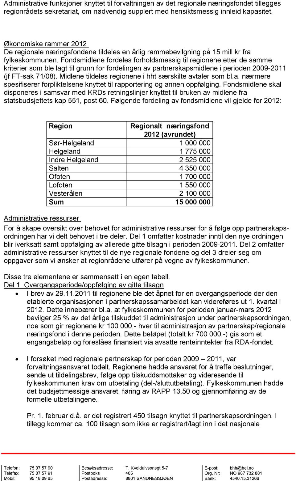 Fondsmidlene fordeles forholdsmessig til regionene etter de samme kriterier som ble lagt til grunn for fordelingen av partnerskapsmidlene i perioden 2009-2011 (jf FT-sak 71/08).