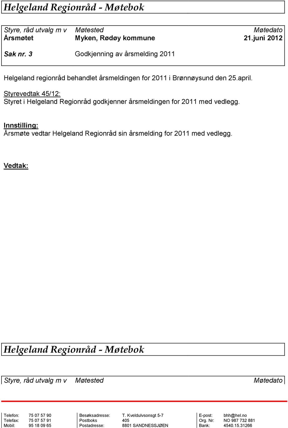 25.april. Styrevedtak 45/12: Styret i Helgeland Regionråd godkjenner årsmeldingen for 2011 med vedlegg.