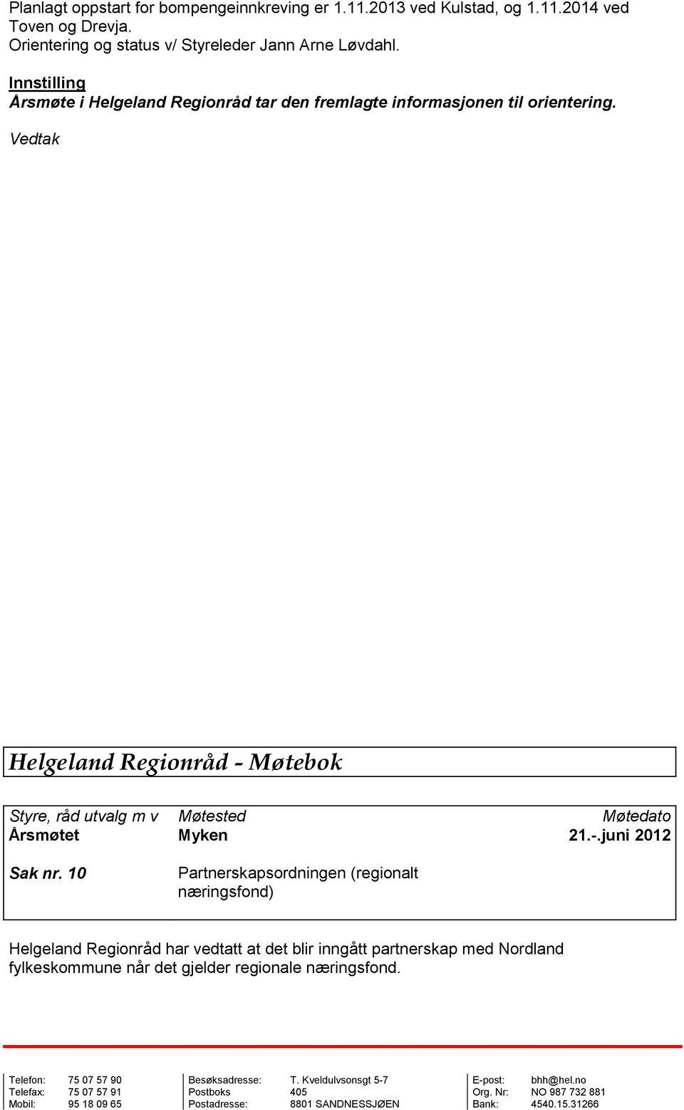 Innstilling Årsmøte i Helgeland Regionråd tar den fremlagte informasjonen til orientering.