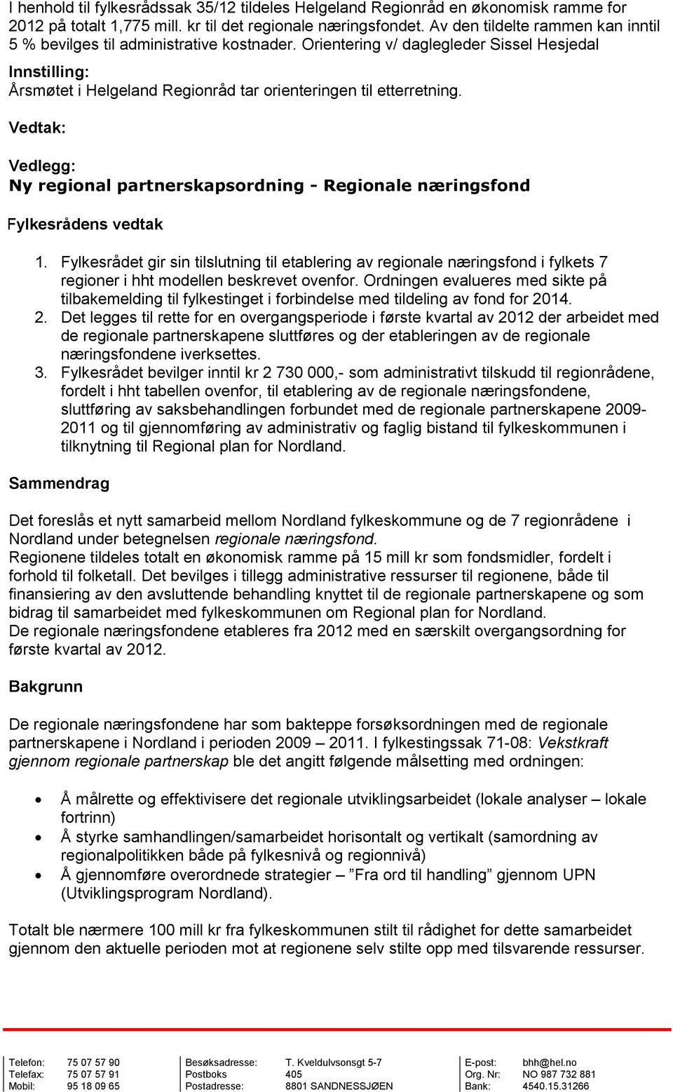 Vedtak: Vedlegg: Ny regional partnerskapsordning - Regionale næringsfond Fylkesrådens vedtak 1.