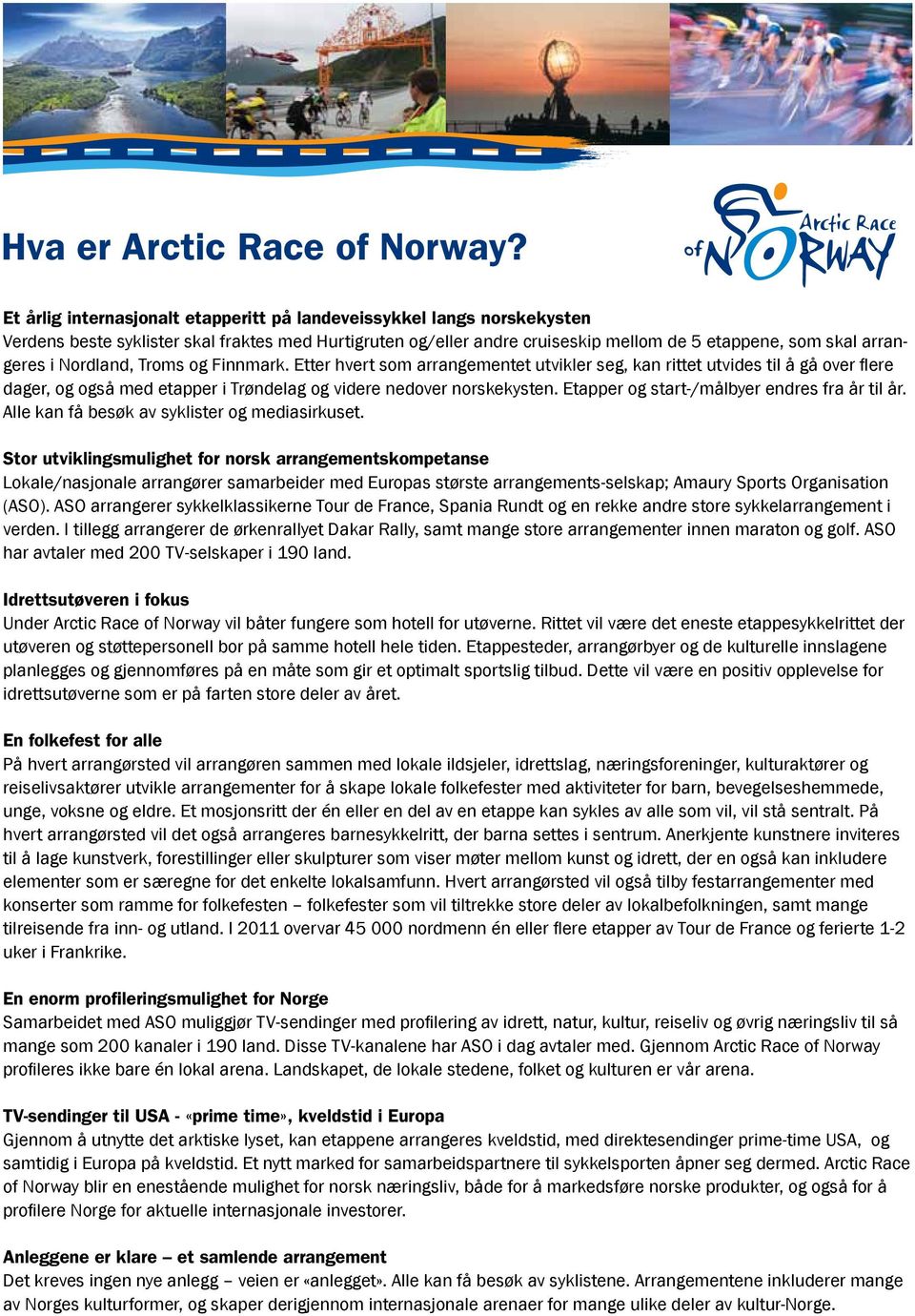 Nordland, Troms og Finnmark. Etter hvert som arrangementet utvikler seg, kan rittet utvides til å gå over flere dager, og også med etapper i Trøndelag og videre nedover norskekysten.