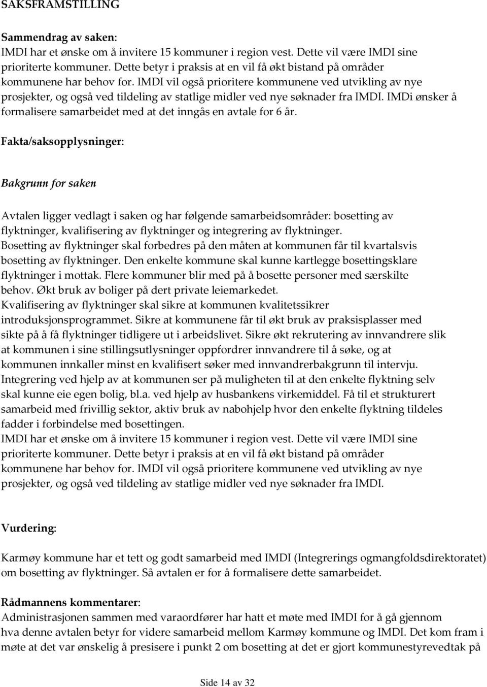 IMDI vil også prioritere kommunene ved utvikling av nye prosjekter, og også ved tildeling av statlige midler ved nye søknader fra IMDI.