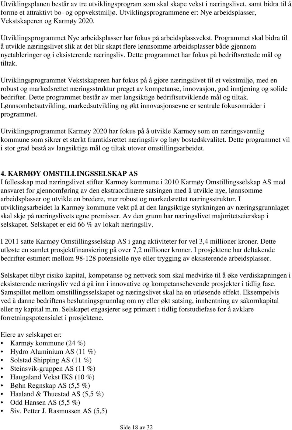 Programmet skal bidra til å utvikle næringslivet slik at det blir skapt flere lønnsomme arbeidsplasser både gjennom nyetableringer og i eksisterende næringsliv.