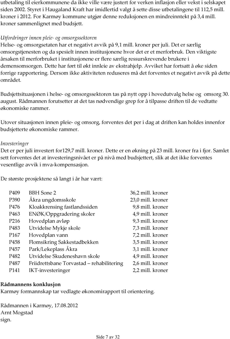 kroner sammenlignet med budsjett. Utfordringer innen pleie- og omsorgssektoren Helse- og omsorgsetaten har et negativt avvik på 9,1 mill. kroner per juli.