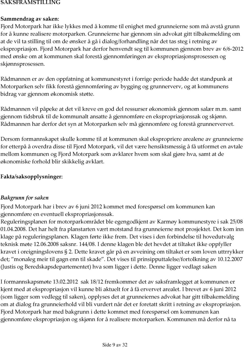 Fjord Motorpark har derfor henvendt seg til kommunen gjennom brev av 6/6-2012 med ønske om at kommunen skal forestå gjennomføringen av ekspropriasjonsprosessen og skjønnsprosessen.