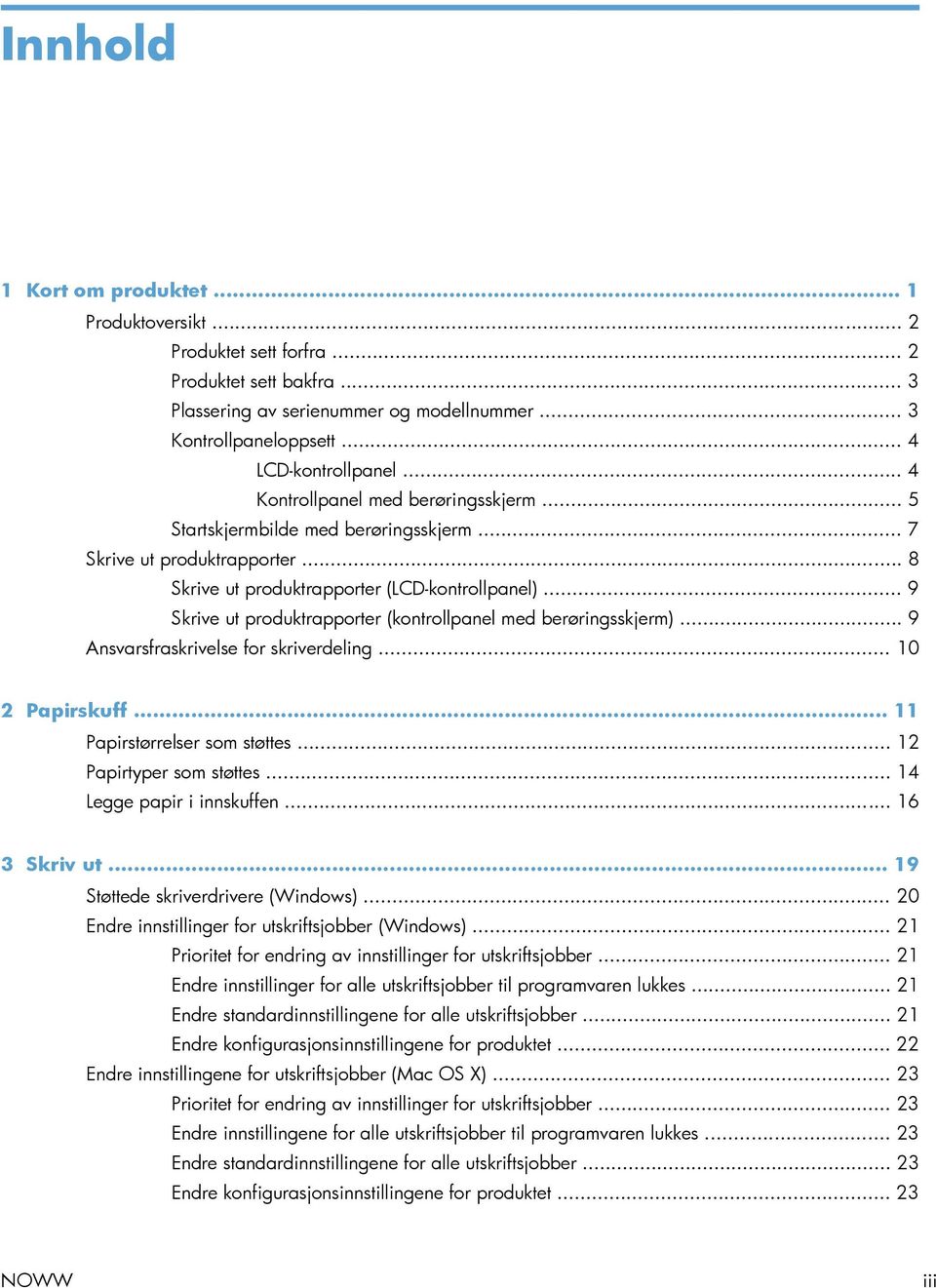 .. 9 Skrive ut produktrapporter (kontrollpanel med berøringsskjerm)... 9 Ansvarsfraskrivelse for skriverdeling... 10 2 Papirskuff... 11 Papirstørrelser som støttes... 12 Papirtyper som støttes.