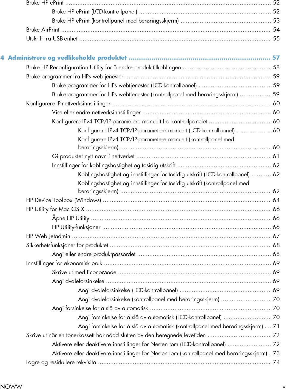 .. 59 Bruke programmer for HPs webtjenester (LCD-kontrollpanel)... 59 Bruke programmer for HPs webtjenester (kontrollpanel med berøringsskjerm)... 59 Konfigurere IP-nettverksinnstillinger.