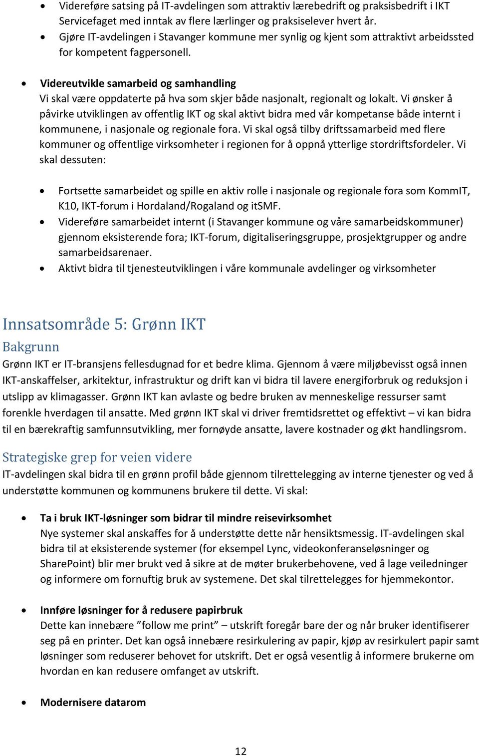 Videreutvikle samarbeid og samhandling Vi skal være oppdaterte på hva som skjer både nasjonalt, regionalt og lokalt.