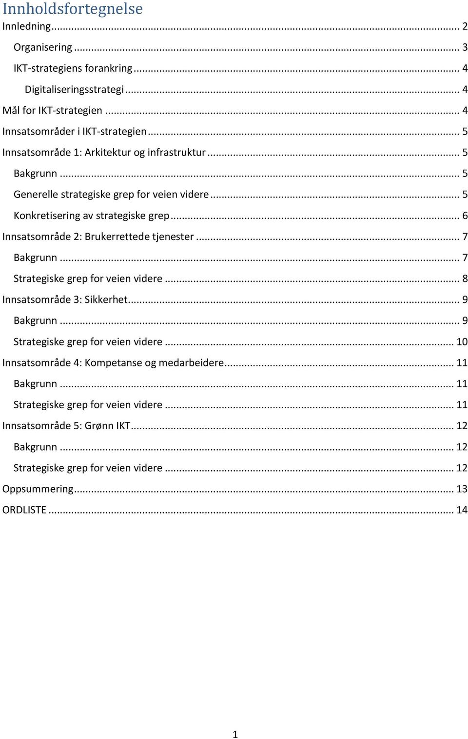 .. 6 Innsatsområde 2: Brukerrettede tjenester... 7 Bakgrunn... 7 Strategiske grep for veien videre... 8 Innsatsområde 3: Sikkerhet... 9 Bakgrunn... 9 Strategiske grep for veien videre.