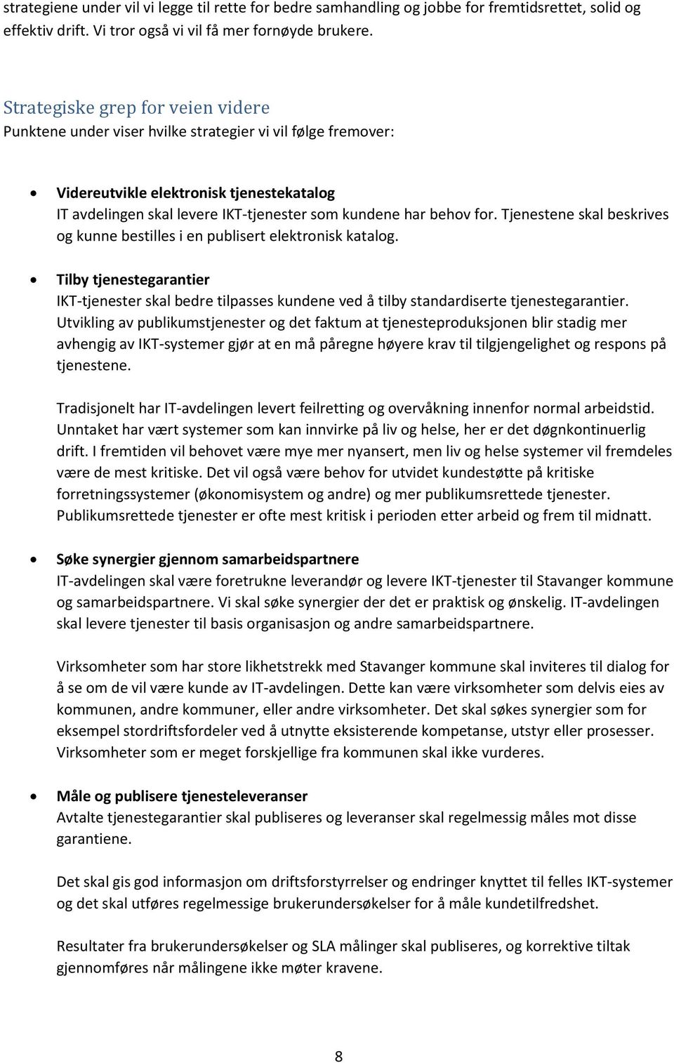 for. Tjenestene skal beskrives og kunne bestilles i en publisert elektronisk katalog. Tilby tjenestegarantier IKT-tjenester skal bedre tilpasses kundene ved å tilby standardiserte tjenestegarantier.