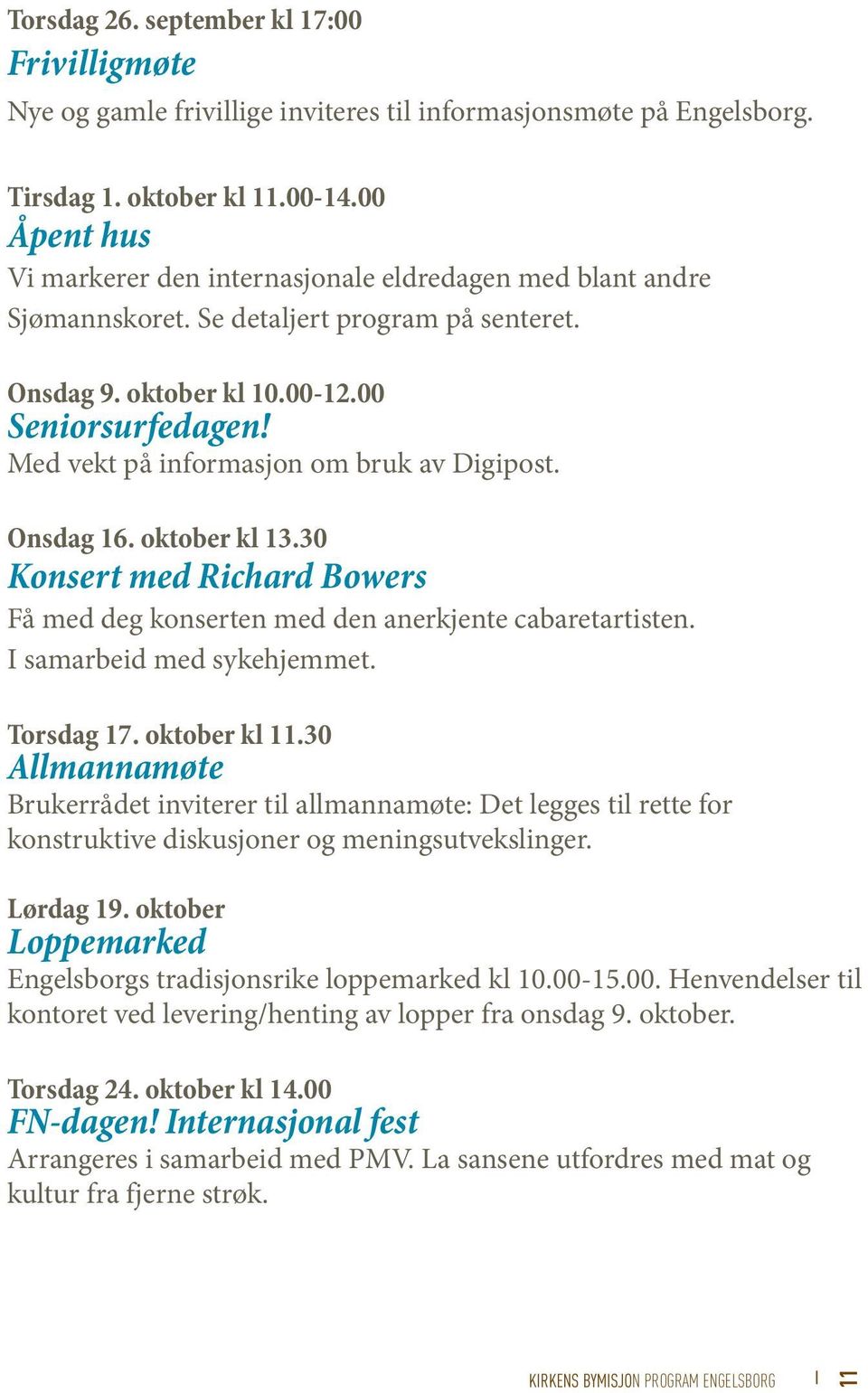 Med vekt på informasjon om bruk av Digipost. Onsdag 16. oktober kl 13.30 Konsert med Richard Bowers Få med deg konserten med den anerkjente cabaretartisten. I samarbeid med sykehjemmet. Torsdag 17.