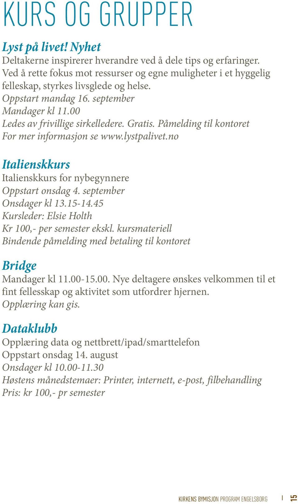 Påmelding til kontoret For mer informasjon se www.lystpalivet.no Italienskkurs Italienskkurs for nybegynnere Oppstart onsdag 4. september Onsdager kl 13.15-14.