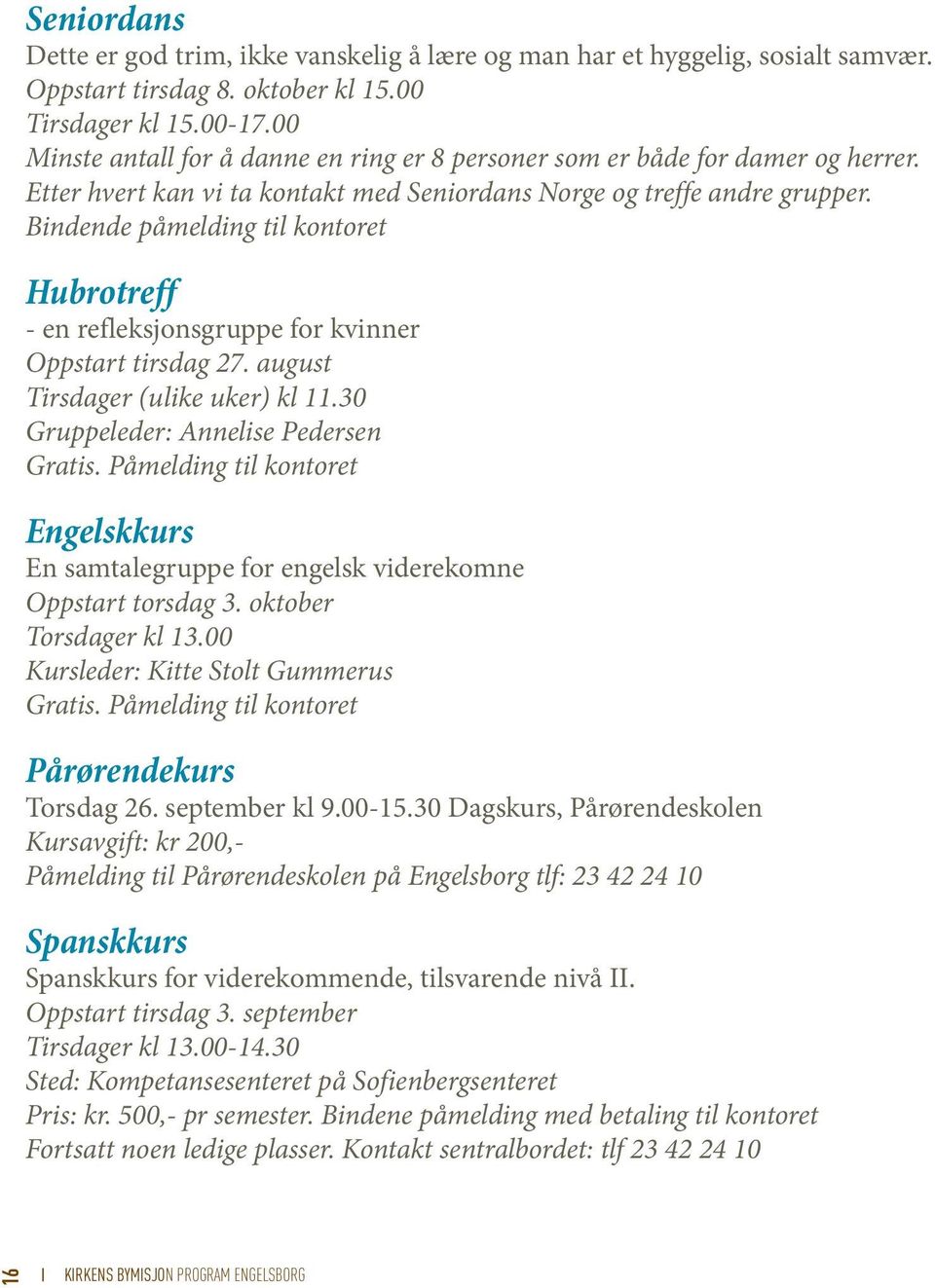 Bindende påmelding til kontoret Hubrotreff - en refleksjonsgruppe for kvinner Oppstart tirsdag 27. august Tirsdager (ulike uker) kl 11.30 Gruppeleder: Annelise Pedersen Gratis.