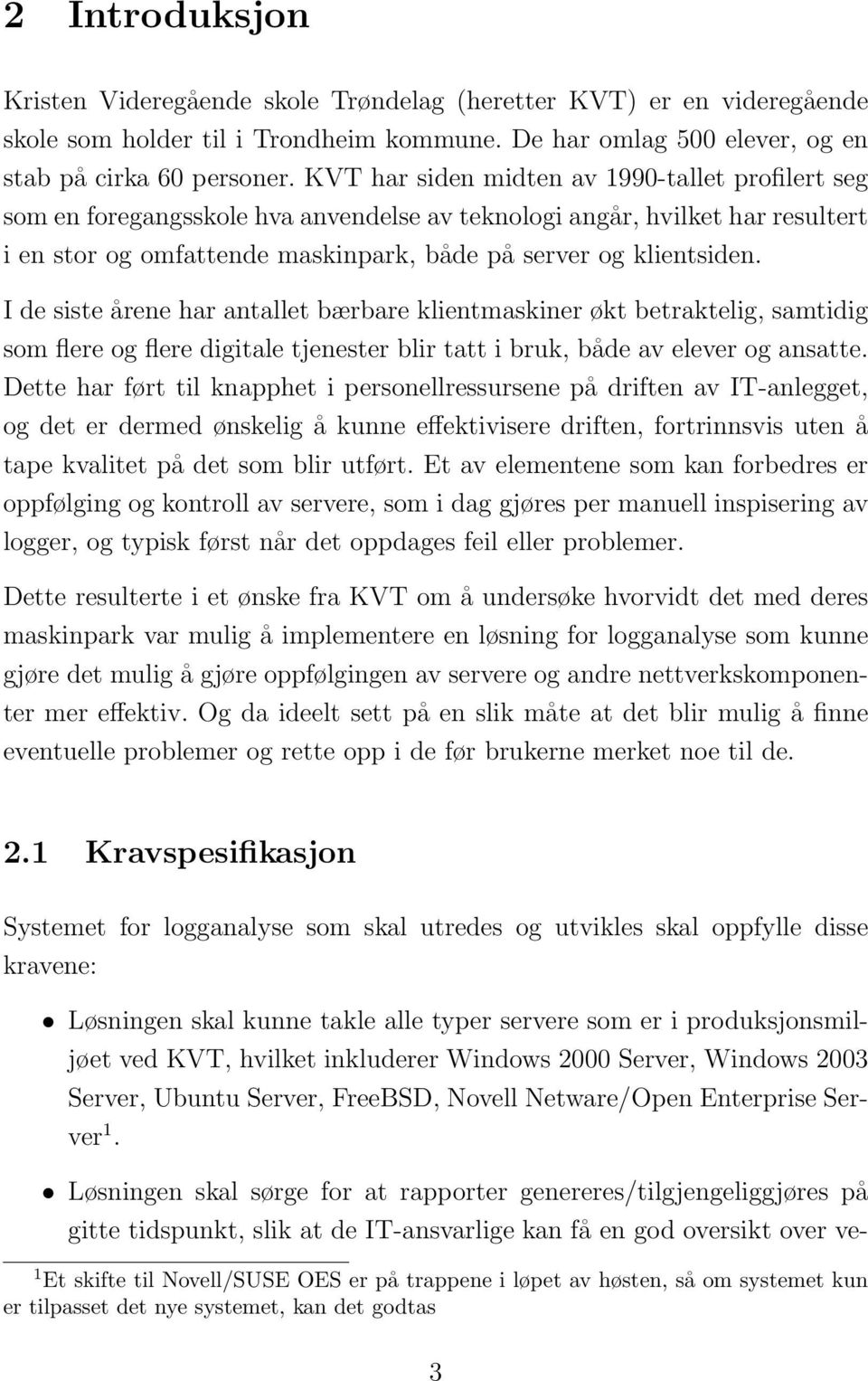 I de siste årene har antallet bærbare klientmaskiner økt betraktelig, samtidig som flere og flere digitale tjenester blir tatt i bruk, både av elever og ansatte.