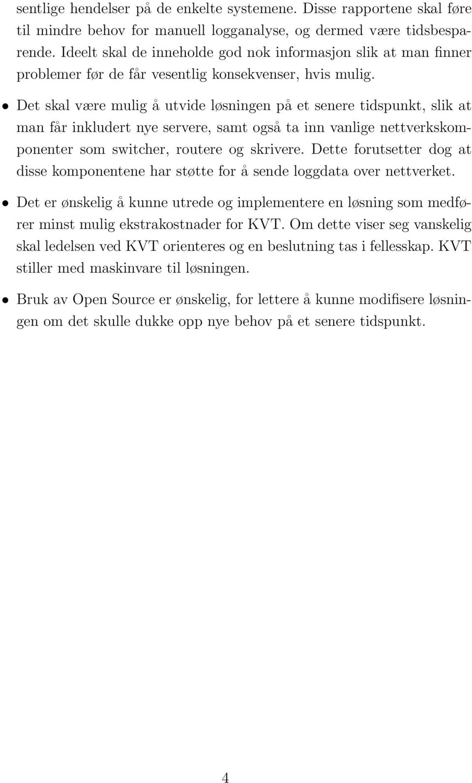 Det skal være mulig å utvide løsningen på et senere tidspunkt, slik at man får inkludert nye servere, samt også ta inn vanlige nettverkskomponenter som switcher, routere og skrivere.