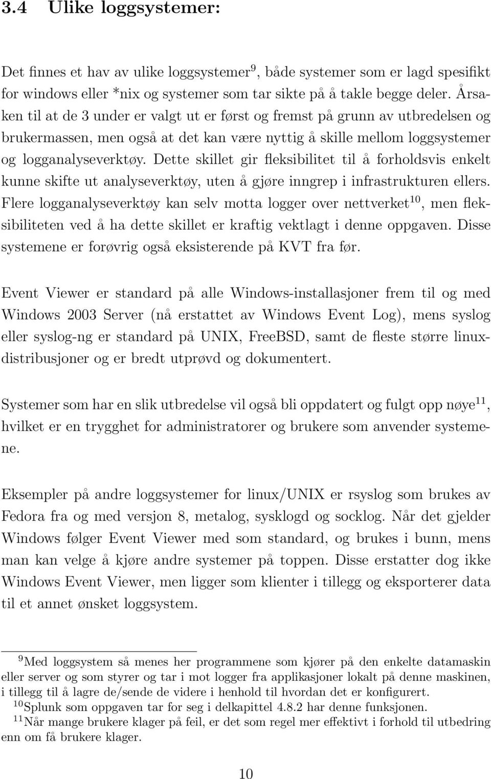 Dette skillet gir fleksibilitet til å forholdsvis enkelt kunne skifte ut analyseverktøy, uten å gjøre inngrep i infrastrukturen ellers.