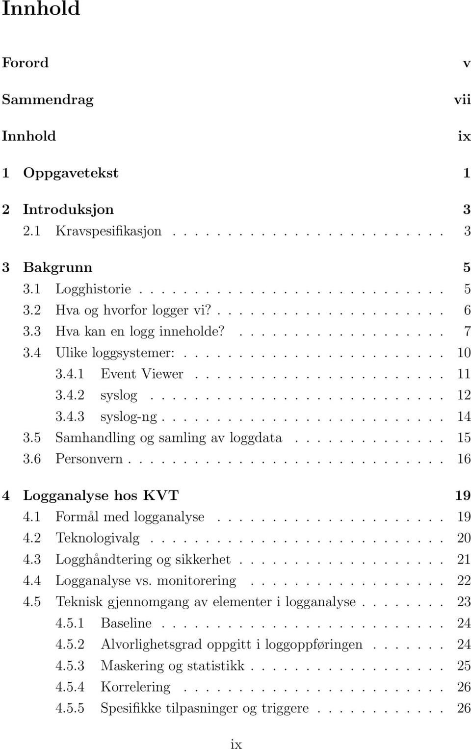 4.3 syslog-ng.......................... 14 3.5 Samhandling og samling av loggdata.............. 15 3.6 Personvern............................. 16 4 Logganalyse hos KVT 19 4.1 Formål med logganalyse.