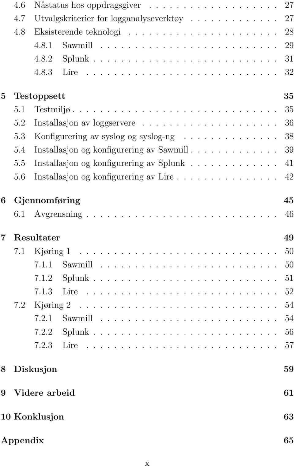 3 Konfigurering av syslog og syslog-ng.............. 38 5.4 Installasjon og konfigurering av Sawmill............. 39 5.5 Installasjon og konfigurering av Splunk............. 41 5.