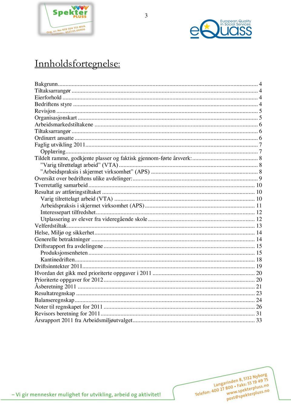 .. 8 Oversikt over bedriftens ulike avdelinger:... 9 Tverretatlig samarbeid... 10 Resultat av attføringstiltaket... 10 Varig tilrettelagt arbeid (VTA)... 10 Arbeidspraksis i skjermet virksomhet (APS).