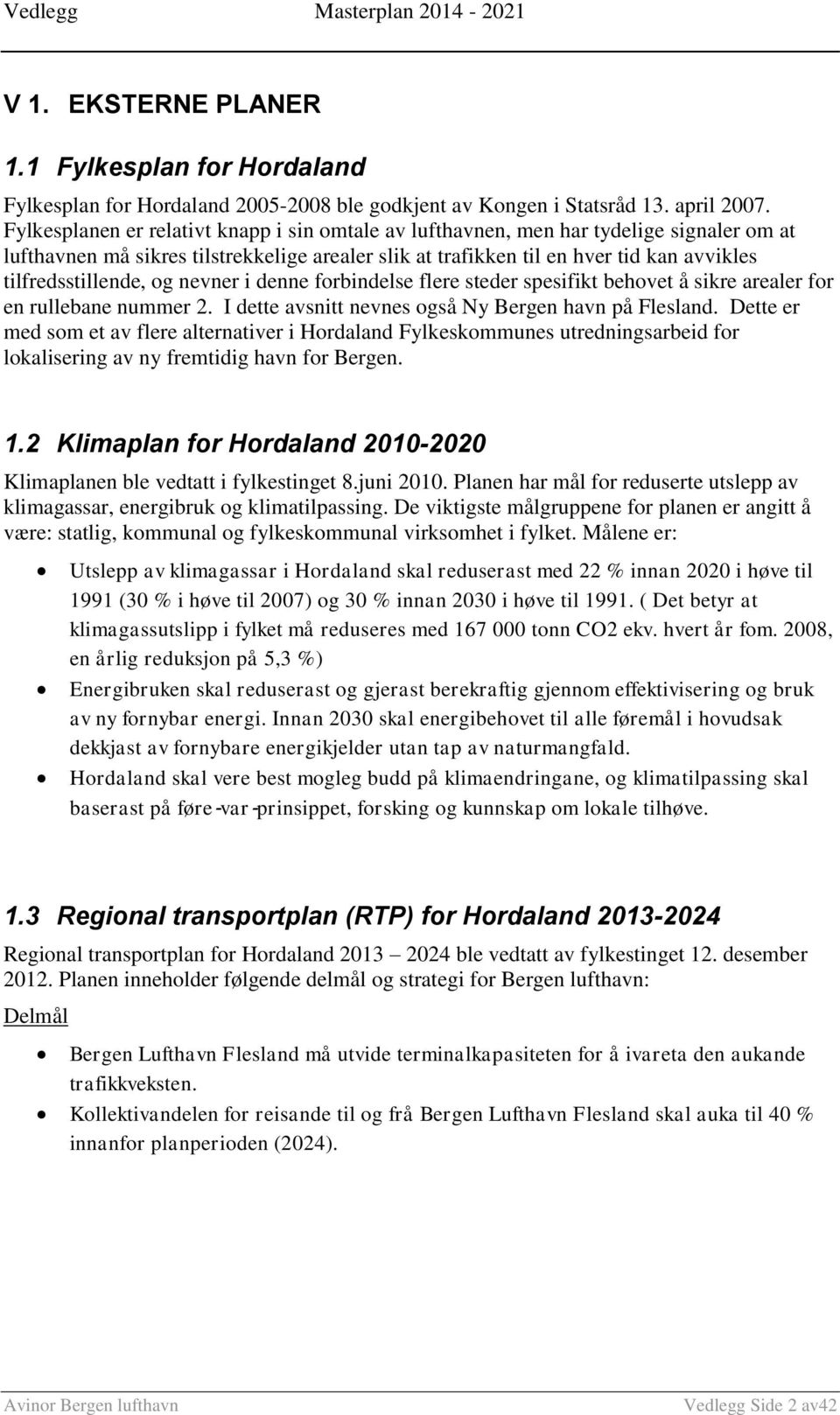 tilfredsstillende, og nevner i denne forbindelse flere steder spesifikt behovet å sikre arealer for en rullebane nummer 2. I dette avsnitt nevnes også Ny Bergen havn på Flesland.