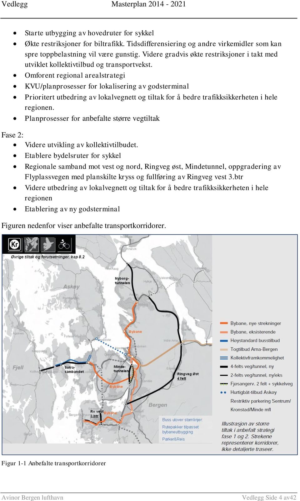 Omforent regional arealstrategi KVU/planprosesser for lokalisering av godsterminal Prioritert utbedring av lokalvegnett og tiltak for å bedre trafikksikkerheten i hele regionen.