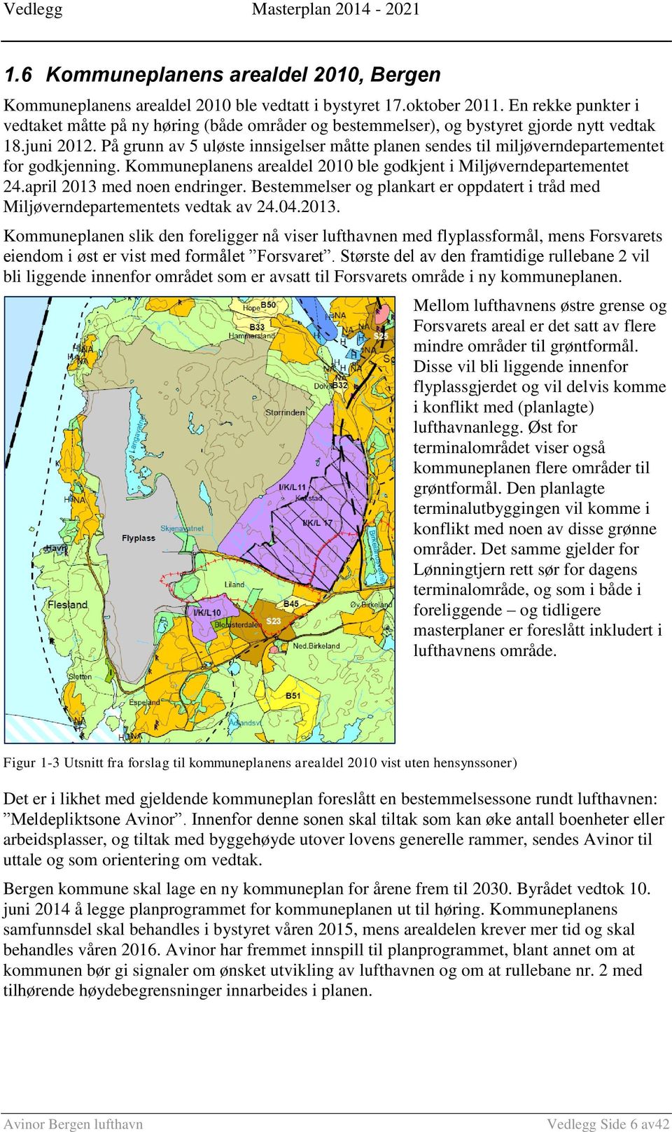 På grunn av 5 uløste innsigelser måtte planen sendes til miljøverndepartementet for godkjenning. Kommuneplanens arealdel 2010 ble godkjent i Miljøverndepartementet 24.april 2013 med noen endringer.