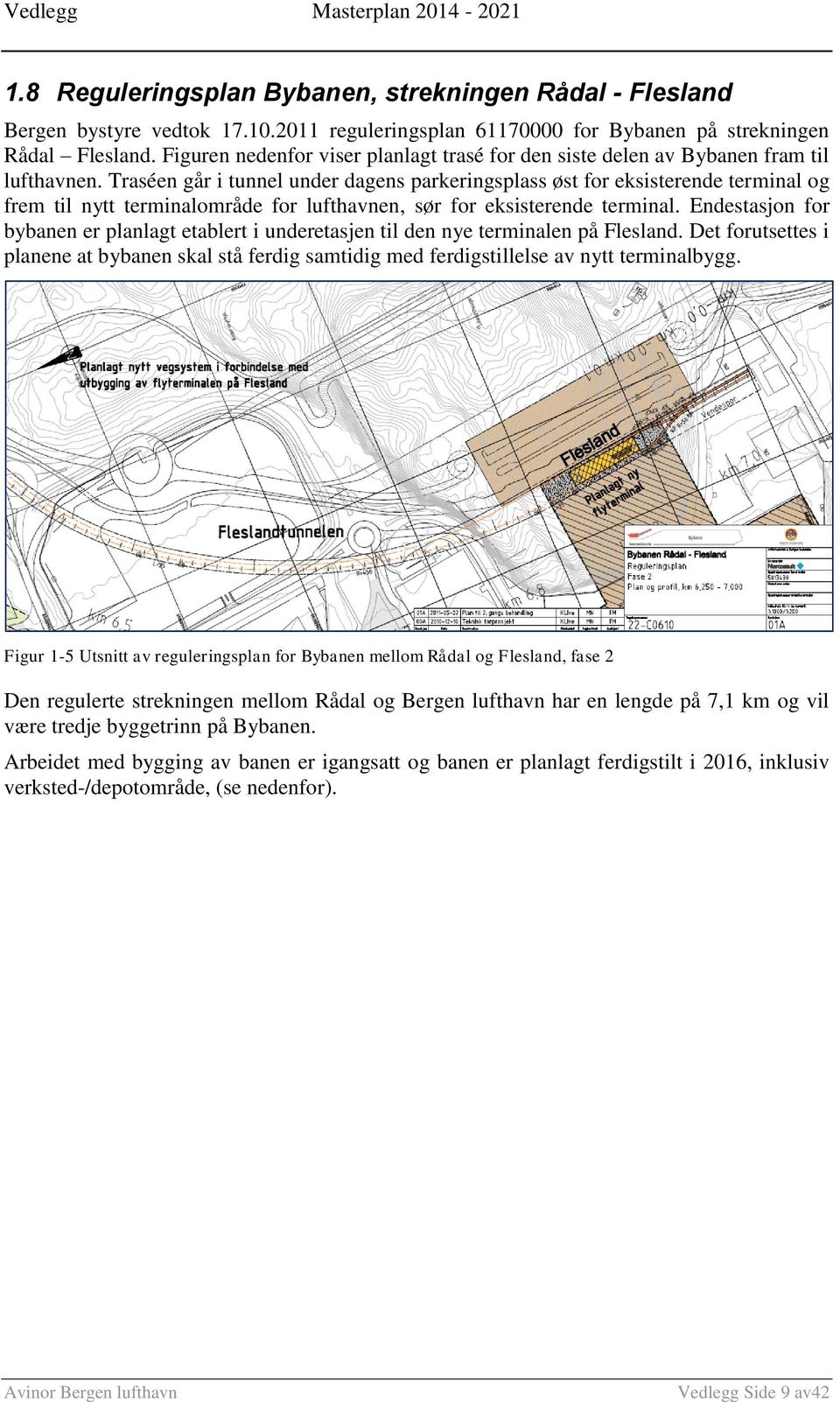 Traséen går i tunnel under dagens parkeringsplass øst for eksisterende terminal og frem til nytt terminalområde for lufthavnen, sør for eksisterende terminal.