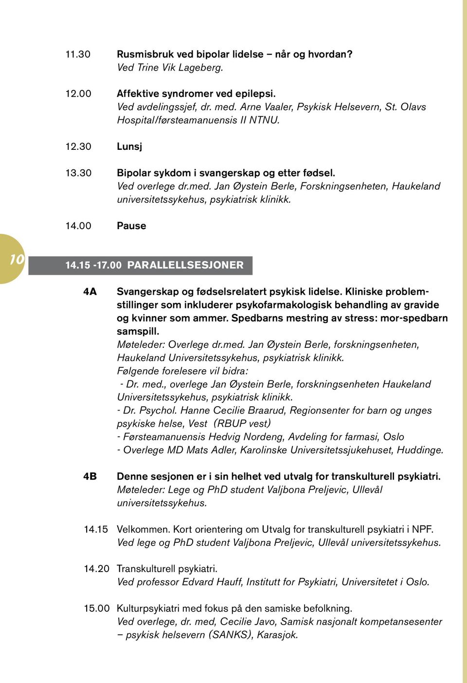 Jan Øystein Berle, Forskningsenheten, Haukeland universitetssykehus, psykiatrisk klinikk. 14.00 Pause 10 14.15-17.00 Parallellsesjoner 4A 4B Svangerskap og fødselsrelatert psykisk lidelse.