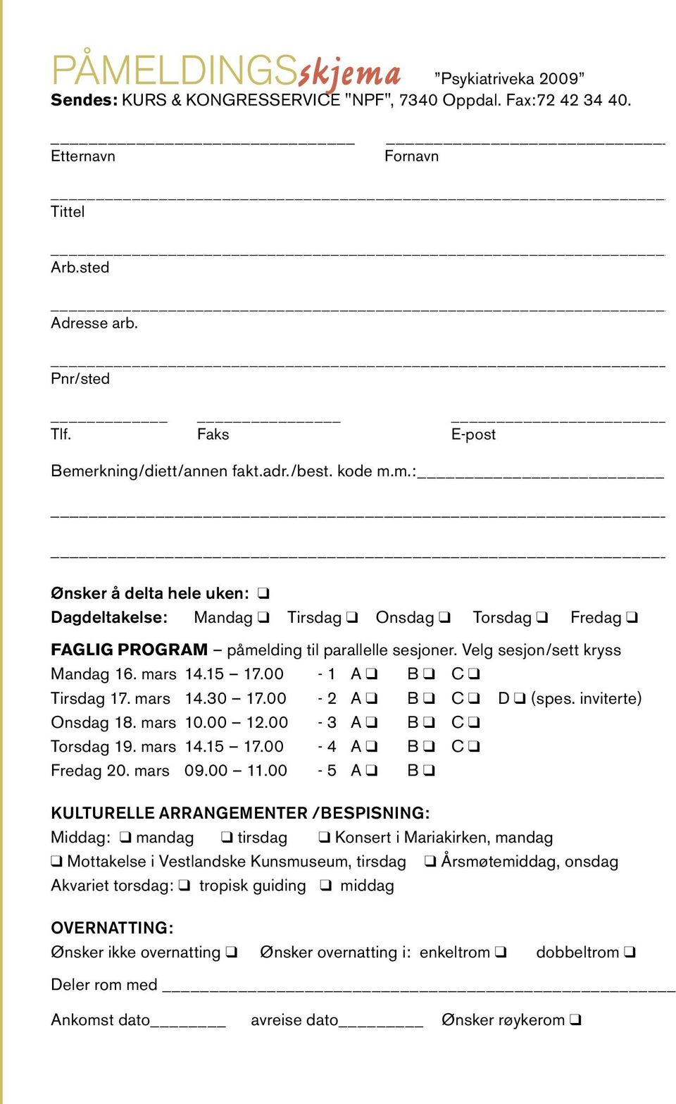 Velg sesjon/sett kryss Mandag 16. mars 14.15 17.00-1 A q B q C q Tirsdag 17. mars 14.30 17.00-2 A q B q C q D q (spes. inviterte) Onsdag 18. mars 10.00 12.00-3 A q B q C q Torsdag 19. mars 14.15 17.00-4 A q B q C q Fredag 20.