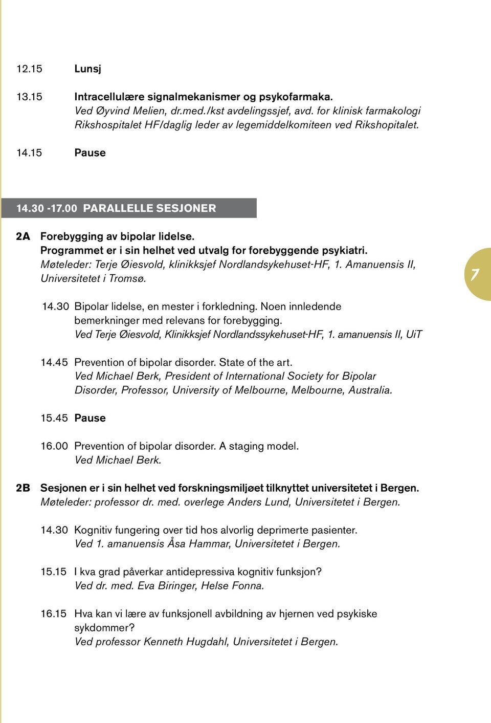 Programmet er i sin helhet ved utvalg for forebyggende psykiatri. Møteleder: Terje Øiesvold, klinikksjef Nordlandsykehuset-HF, 1. Amanuensis II, Universitetet i Tromsø. 7 14.