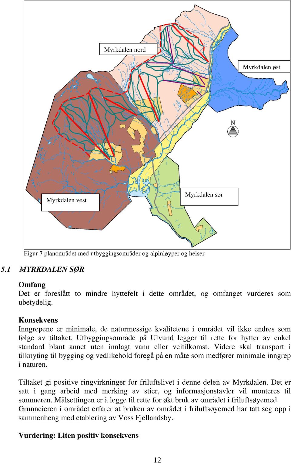 Konsekvens Inngrepene er minimale, de naturmessige kvalitetene i området vil ikke endres som følge av tiltaket.