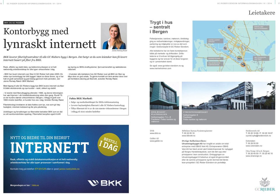 Eiendom. Janne Remøy Røed BKK leverer ﬁberinfrastruktur til alle GC Riebers bygg i Bergen. Det betyr at du som leietaker kan få levert internett basert på ﬁber fra BKK.