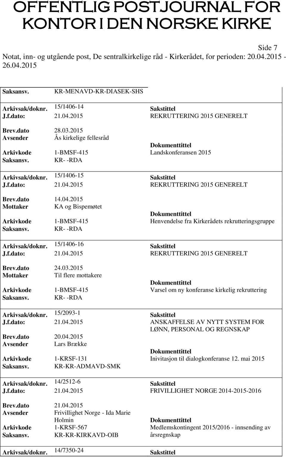 04.2015 Mottaker KA og Bispemøtet Arkivkode 1-BMSF-415 Henvendelse fra Kirkerådets rekrutteringsgruppe Saksansv. KR- -RDA Arkivsak/doknr. 15/1406-16 Sakstittel J.f.dato: 21.04.2015 REKRUTTERING 2015 GENERELT Brev.