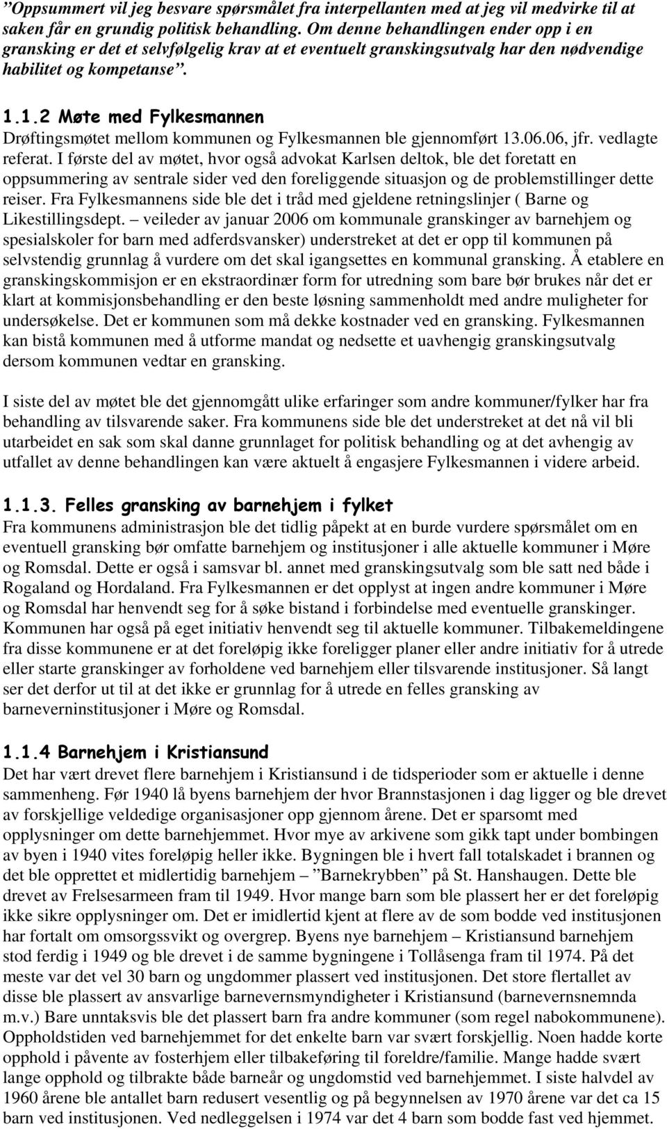 1.2 Møte med Fylkesmannen Drøftingsmøtet mellom kommunen og Fylkesmannen ble gjennomført 13.06.06, jfr. vedlagte referat.