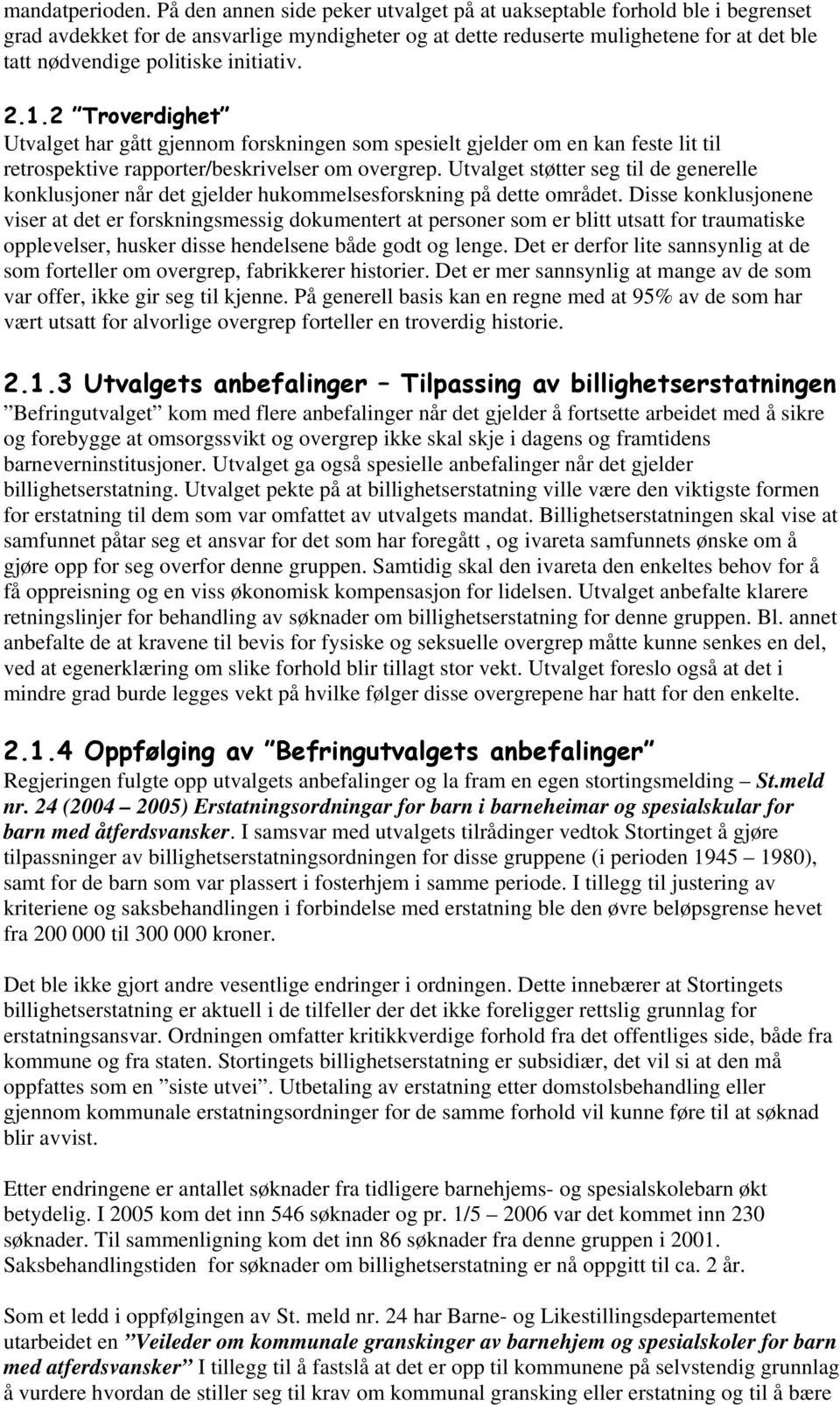 initiativ. 2.1.2 Troverdighet Utvalget har gått gjennom forskningen som spesielt gjelder om en kan feste lit til retrospektive rapporter/beskrivelser om overgrep.