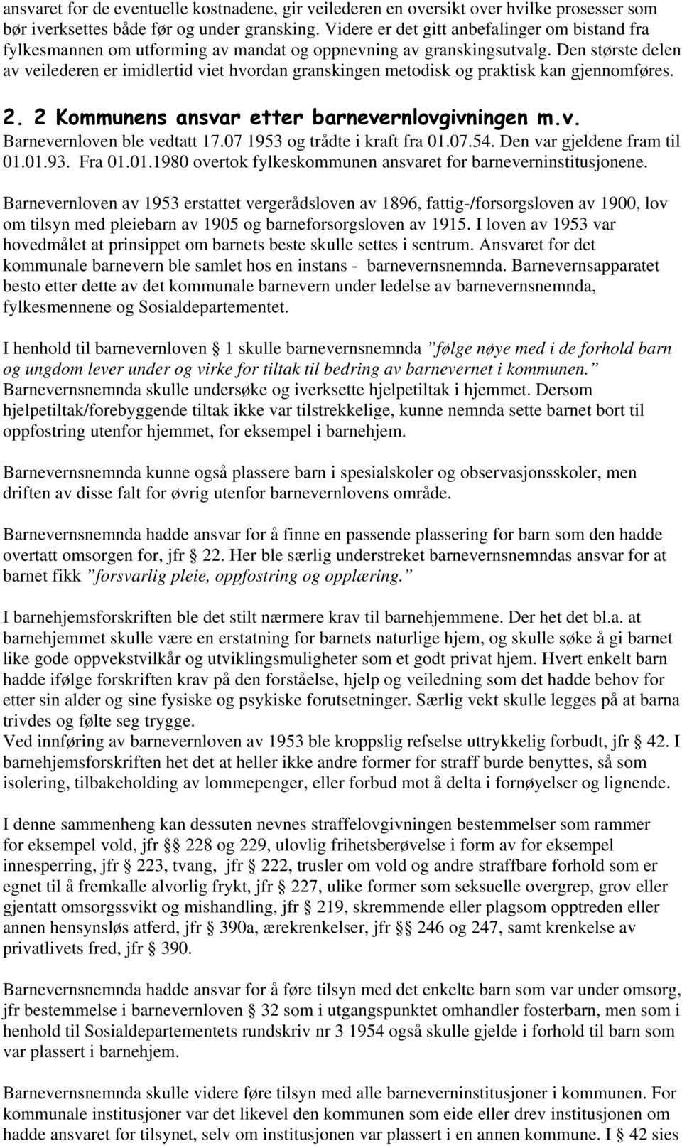 Den største delen av veilederen er imidlertid viet hvordan granskingen metodisk og praktisk kan gjennomføres. 2. 2 Kommunens ansvar etter barnevernlovgivningen m.v. Barnevernloven ble vedtatt 17.