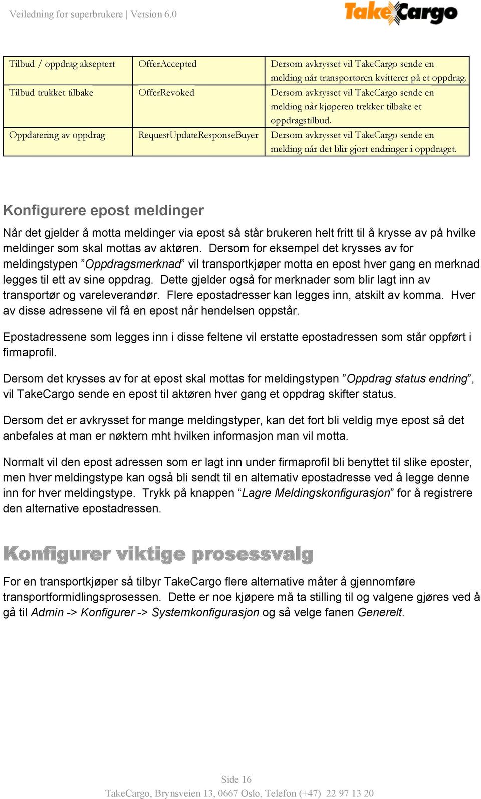 Oppdatering av oppdrag RequestUpdateResponseBuyer Dersom avkrysset vil TakeCargo sende en melding når det blir gjort endringer i oppdraget.