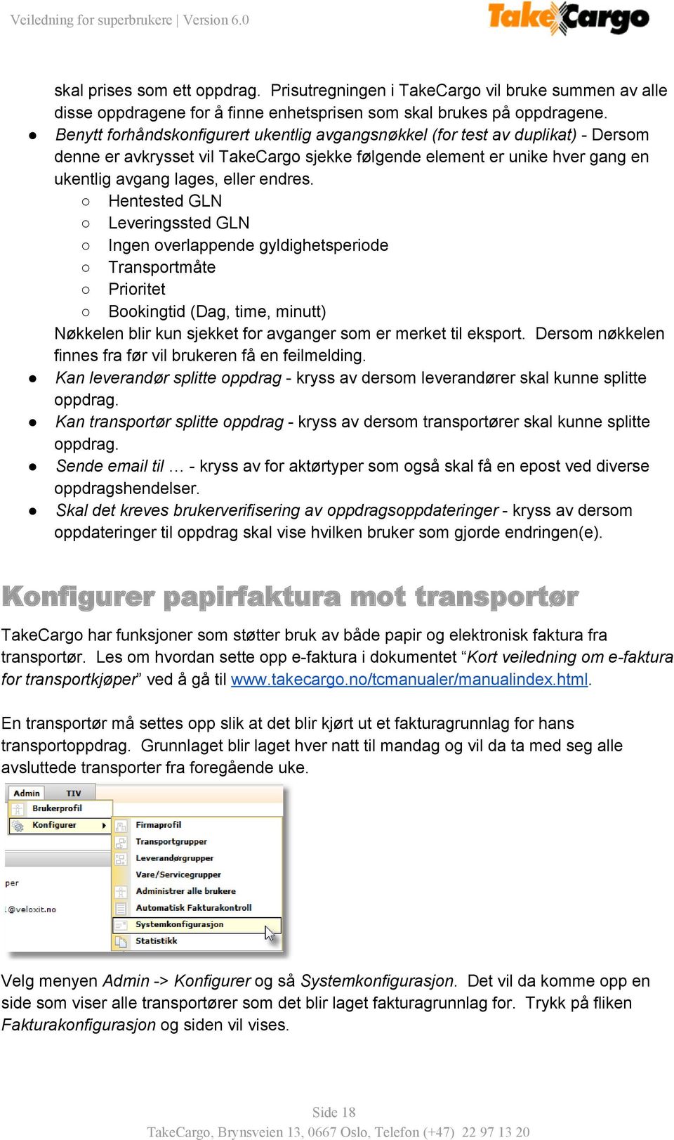 Hentested GLN Leveringssted GLN Ingen overlappende gyldighetsperiode Transportmåte Prioritet Bookingtid (Dag, time, minutt) Nøkkelen blir kun sjekket for avganger som er merket til eksport.