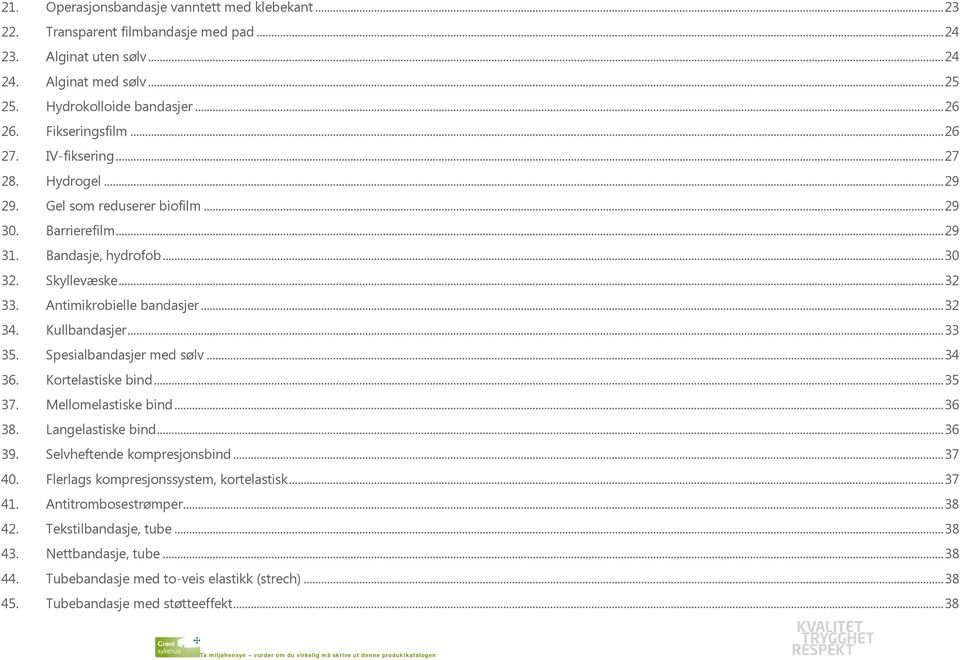 Antimikrobielle bandasjer... 32 34. Kullbandasjer... 33 35. Spesialbandasjer med sølv... 34 36. Kortelastiske bind... 35 37. Mellomelastiske bind... 36 38. Langelastiske bind... 36 39.