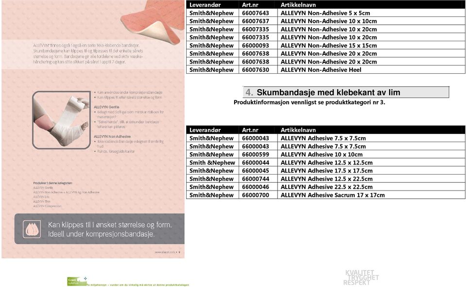 Non-Adhesive Heel 4. Skumbandasje med klebekant av lim Produktinformasjon vennligst se produktkategori nr 3. Smith&Nephew 66000043 ALLEVYN Adhesive 7.5 x 7.