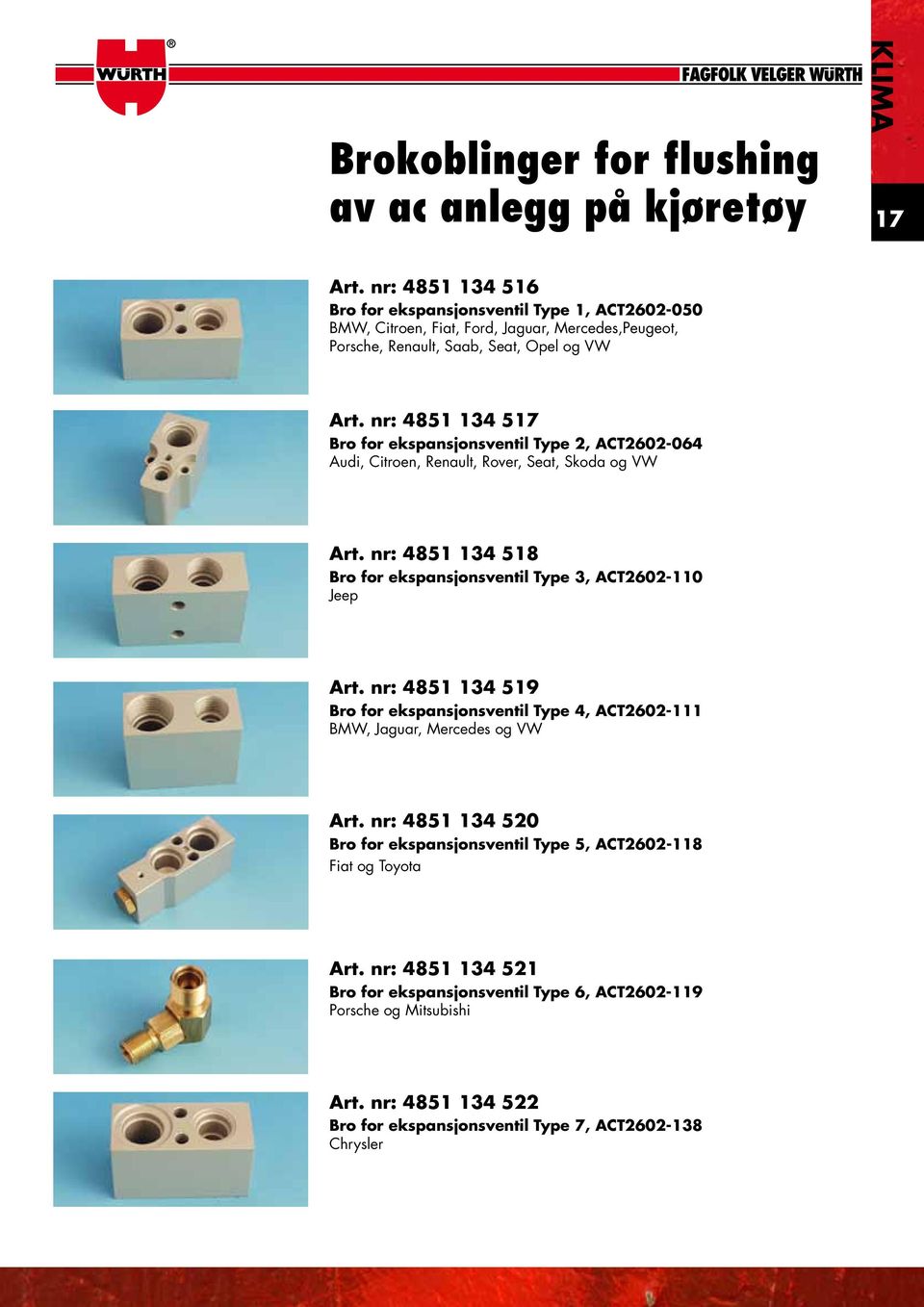 nr: 4851 134 517 Bro for ekspansjonsventil Type 2, ACT2602-064 Audi, Citroen, Renault, Rover, Seat, Skoda og VW Art. nr: 4851 134 518 Bro for ekspansjonsventil Type 3, ACT2602-110 Jeep Art.