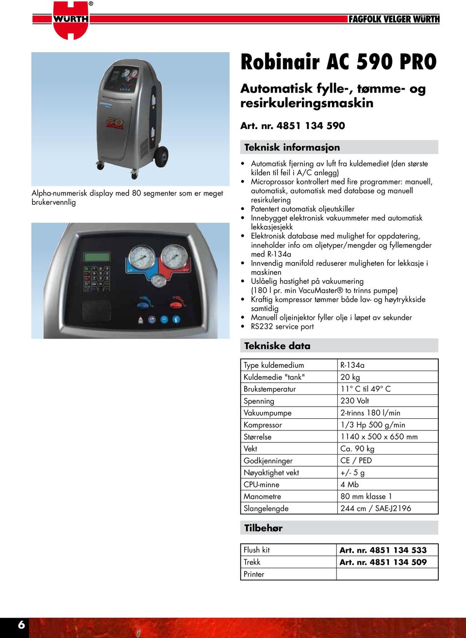 oljeutskiller Innebygget elektronisk vakuummeter med automatisk lekkasjesjekk Elektronisk database med mulighet for oppdatering, inneholder info om oljetyper/mengder og fyllemengder med R-134a