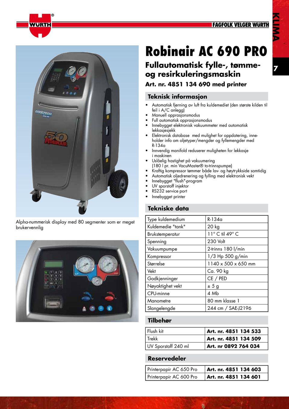 om oljetyper/mengder og fyllemengder med R-134a Innvendig manifold reduserer muligheten for lekkasje i maskinen Uslåelig hastighet på vakuumering (180 l pr.