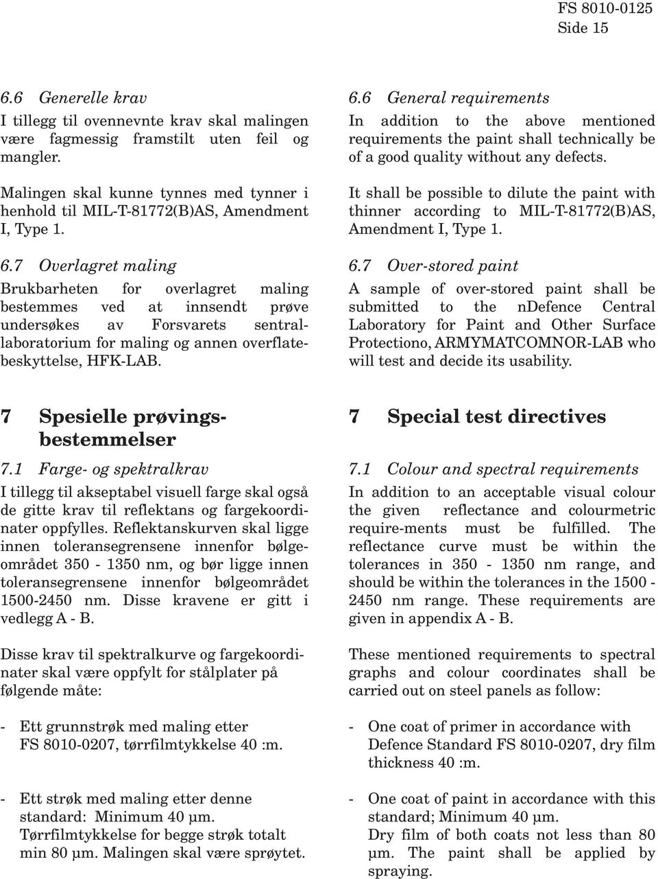 7 Overlagret maling Brukbarheten for overlagret maling bestemmes ved at innsendt prøve undersøkes av Forsvarets sentrallaboratorium for maling og annen overflatebeskyttelse, HFK-LAB. 6.