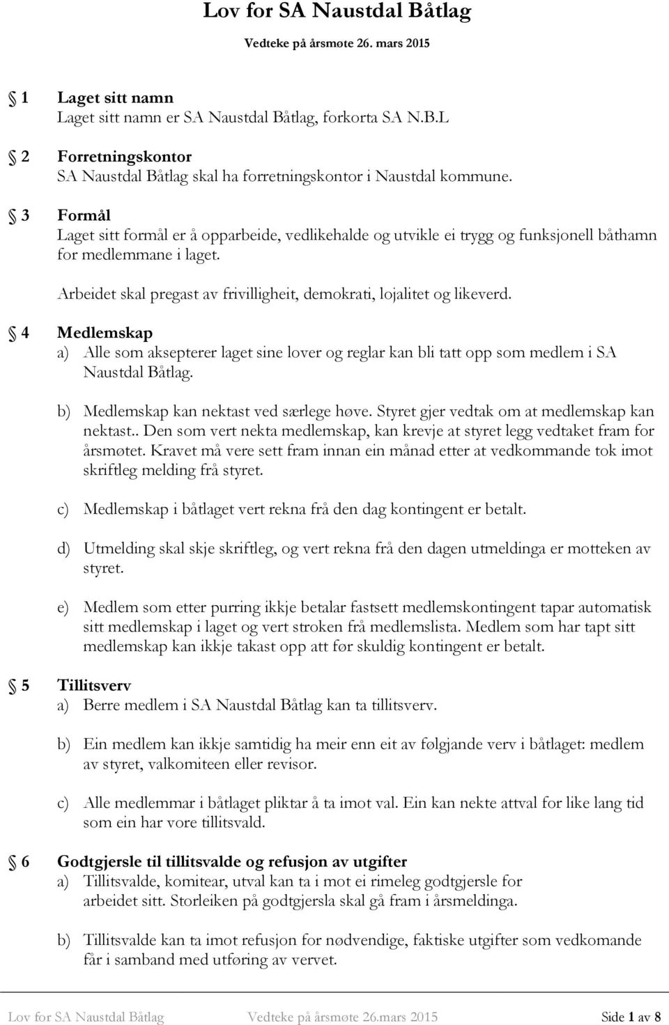 4 Medlemskap a) Alle som aksepterer laget sine lover og reglar kan bli tatt opp som medlem i SA Naustdal Båtlag. b) Medlemskap kan nektast ved særlege høve.