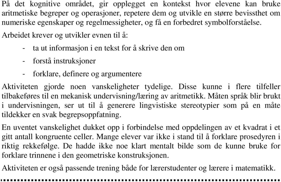 Arbeidet krever og utvikler evnen til å: - ta ut informasjon i en tekst for å skrive den om - forstå instruksjoner - forklare, definere og argumentere Aktiviteten gjorde noen vanskeligheter tydelige.