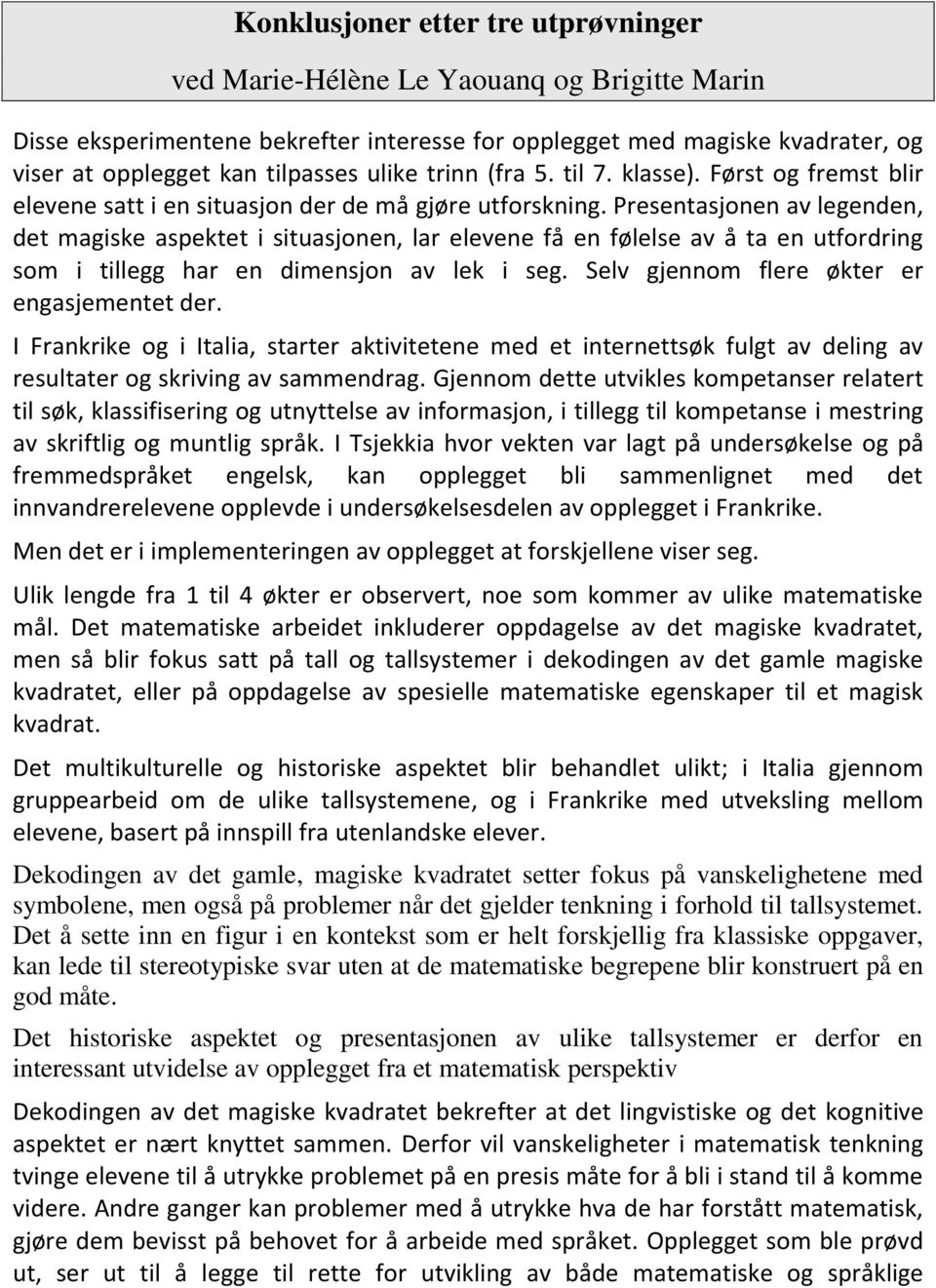 Presentasjonen av legenden, det magiske aspektet i situasjonen, lar elevene få en følelse av å ta en utfordring som i tillegg har en dimensjon av lek i seg.